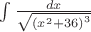 \int\frac{dx}{\sqrt{\left(x^2+36\right)^3}}