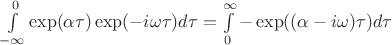 $\int\limits_{-\infty}^{0}\exp(\alpha\tau)\exp(-i\omega\tau)d\tau=\int\limits_{0}^{\infty}-\exp((\alpha-i\omega)\tau)d\tau$