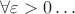 $\forall \varepsilon>0\ldots$