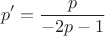 $$p' = \frac{p}{-2p - 1}$$