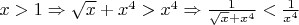 $x>1 \Rightarrow \sqrt x+x^4>x^4\Rightarrow \frac{1}{\sqrt x+x^{4}}<\frac{1}{x^{4}}$