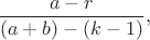 $\dfrac{a-r}{(a+b)-(k-1)},$