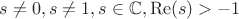 $s\neq 0,s\neq 1,s\in \mathbb{C},\operatorname{Re}(s)>-1$