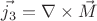 $\vec{j_3} = \nabla\times\vec{M}$