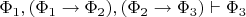 $\Phi_1,(\Phi_1\to\Phi_2),(\Phi_2\to\Phi_3)\vdash\Phi_3$