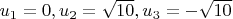 $u_1=0, u_2=\sqrt{10}, u_3=-\sqrt{10}$