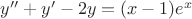 $y''+y'-2y=(x-1)e^x$ $y''+y'-2y=(x-1)e^x$