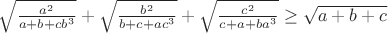 $\sqrt{\frac{a^2}{a+b+cb^3}}+\sqrt{\frac{b^2}{b+c+ac^3}}+\sqrt{\frac{c^2}{c+a+ba^3}}\ge\sqrt{a+b+c}$