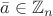 $ \bar{a} \in \mathbb Z_n