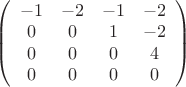 $\left( \begin{array}{cccc} -1 & -2 & -1 & -2 \\ 
0 & 0 & 1 & -2 \\ 0 & 0 & 0 & 4 \\ 0 & 0 & 0 & 0\end{array}\right)$