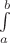 $\int \limits_{a}^{b}$