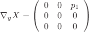 $\nabla_yX=\left( \begin{array}{ccс} 0 & 0 & p_1 \\ 0&0&0 \\
0 & 0&0 \end{array} \right)$