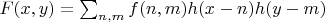 $F(x, y) = \sum_{n, m} f(n, m) h(x - n) h(y - m)$