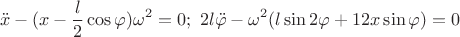 $$\ddot{x}-(x-\frac{l}{2}\cos{\varphi})\omega^2=0; \ 2l\ddot\varphi-\omega^2(l\sin{2\varphi}+12x\sin{\varphi})=0$