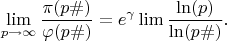 $$\lim_{p \to \infty} \frac {\pi(p\#)}{\varphi(p\#)}=e^{\gamma}\lim \frac {\ln(p)}{\ln(p\#)}.$$