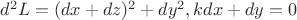 $d^2 L=(dx+dz)^2+dy^2, kdx+dy=0$ $d^2 L=(dx+dz)^2+dy^2, kdx+dy=0$