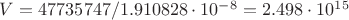 $V=47735747/1.910828\cdot10^-^8=2.498\cdot 10^1^5$