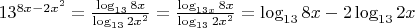 $13^{8x-2x^2}=\frac{\log_{13}8x }{\log_{13}2x^{2}}=\frac{\log_{13x}8x }{\log_{13}2x^{2}}=\log_{13} 8x - 2\log_{13} 2x$