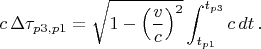 $$c \, \Delta \tau_{p3,p1}=\sqrt {1-\left ( \frac{v}{c} \right )^2} \int_{t_{p1}}^{t_{p3}} c \, dt \, .$$