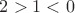 $  2> 1 <0$