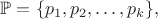 $\mathbb{P}=\{p_1, p_2, \dots, p_k\},$