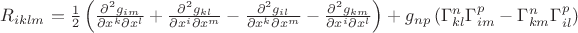 $R_{iklm}=\frac{1}{2}\left(\frac{\partial^2 g_{im}}{\partial x^k \partial x^l}+\frac{\partial^2 g_{kl}}{\partial x^i \partial x^m}-\frac{\partial^2 g_{il}}{\partial x^k \partial x^m}-\frac{\partial^2 g_{km}}{\partial x^i \partial x^l}\right)+g_{np}\left(\Gamma_{kl}^{n}\Gamma_{im}^{p}-\Gamma_{km}^{n}\Gamma_{il}^{p}\right)$