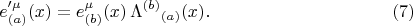 $$
e'^{\mu}_{(a)}(x) = e^{\mu}_{(b)}(x) \, {\Lambda^{(b)}}_{(a)}(x). \eqno(7) 
$$