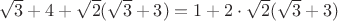 $\sqrt{3}+4+\sqrt{2}(\sqrt{3}+3)=1+2\cdot\sqrt{2}(\sqrt{3}+3)$