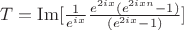 $T=\operatorname{Im}[ \frac{1}{e^{ix}} \frac{e^{2ix}(e^{2ixn}-1)}{(e^{2ix}-1)}]$