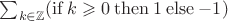$\sum_{k \in \mathbb Z} (\mathop{\mathrm{if}} k \geqslant 0 \mathbin{\mathrm{then}} 1 \mathbin{\mathrm{else}} -1)$ $\sum_{k \in \mathbb Z} (\mathop{\mathrm{if}} k \geqslant 0 \mathbin{\mathrm{then}} 1 \mathbin{\mathrm{else}} -1)$