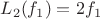 $$L_2(f_1) = 2f_1$$