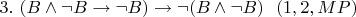 $3.~ (B\wedge \lnot B\to \lnot B)\to \lnot (B\wedge \lnot B)~~ (1, 2, MP)$