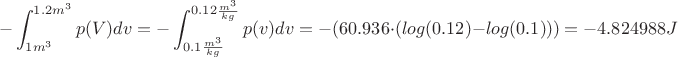 $$-\int_{1 m^3}^{1.2 m^3} p(V)dv =-\int_{0.1 \frac{m^3}{kg} }^{0.12 \frac{m^3}{kg}} p(v)dv = -(60.936 \cdot (log(0.12) - log(0.1)) )= - 4.824988 J$$