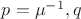 $p=\mu^{-1}, q$