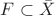 $F \subset \bar X$ $F \subset \bar X$