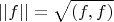 $$ || f || = \sqrt{(f,f)} $$