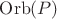 $\mathrm{Orb}(P)$