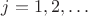 $j=1,2,\ldots$