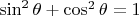 $\sin^2\theta+\cos^2\theta=1$