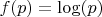$f(p)=\log(p)$