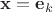 $\mathbf x = \mathbf e_k$ $\mathbf x = \mathbf e_k$