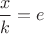 $\dfrac{x}{k}=e$