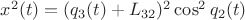 $x^2(t)= (q_3(t)+L_{32})^2\cos^2 q_2(t)$