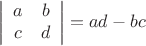 $$\left| \begin{array}{cc} a & b \\ c & d \end{array} \right|= ad-bc$$