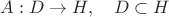 $A:D\to H,\quad D\subset H$