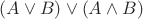$(A \vee B) \vee (A \wedge B)$