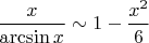$\quad\dfrac x{\arcsin x} \sim 1-\dfrac{x^2}6$