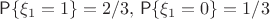 $\mathsf{P}\{\xi_1=1\}=2/3,\,\mathsf{P}\{\xi_1=0\}=1/3$