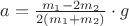 $a=\frac{m_1-2m_2}{2(m_1+m_2)}\cdot g$