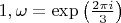 $1,\omega=\exp\left(\frac{2\pi i}{3}\right)$